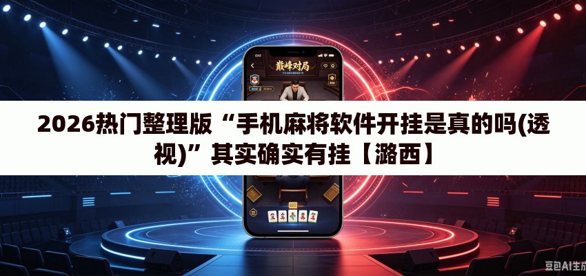 2026热门整理版“手机麻将软件开挂是真的吗(透视)”其实确实有挂【潞西】