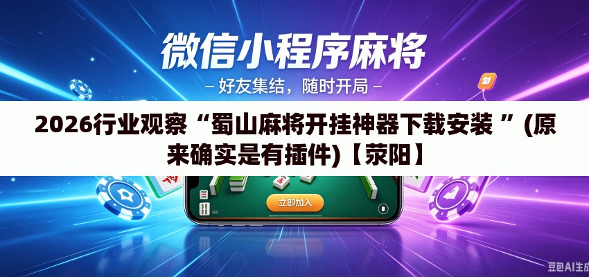 2026行业观察“蜀山麻将开挂神器下载安装 	”(原来确实是有插件)【荥阳】