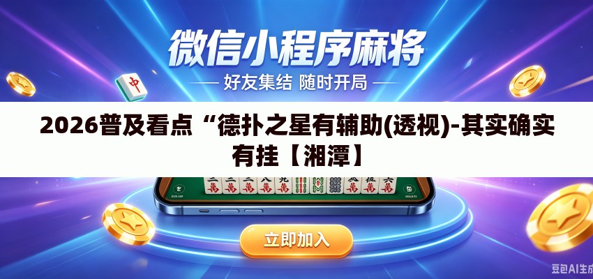 2026普及看点“德扑之星有辅助(透视)-其实确实有挂【湘潭】