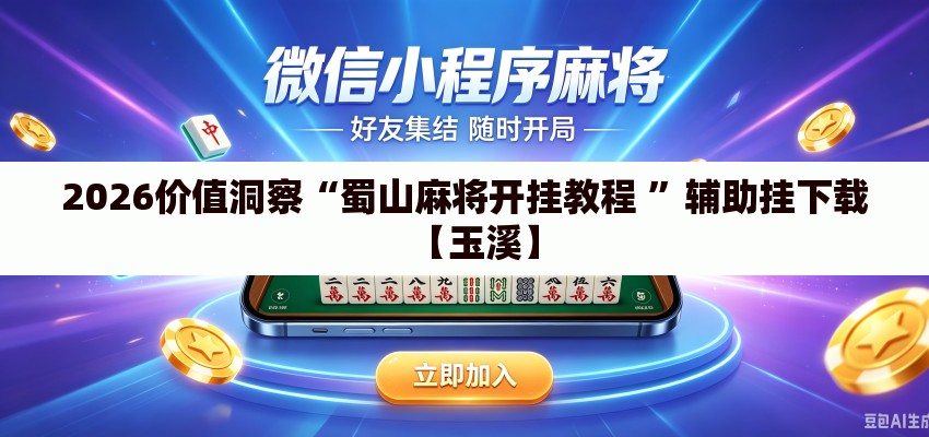 2026价值洞察“蜀山麻将开挂教程 ”辅助挂下载【玉溪】