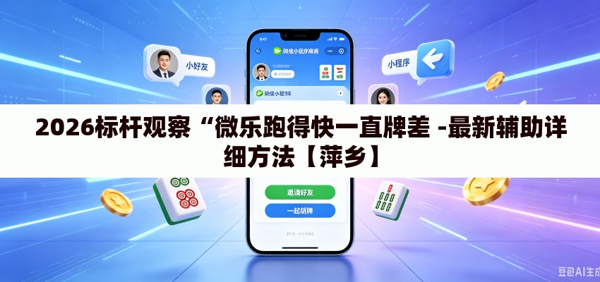2026标杆观察“微乐跑得快一直牌差 -最新辅助详细方法【萍乡】