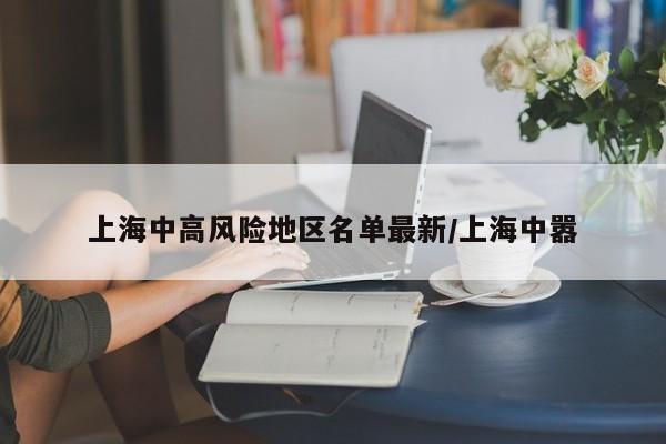 上海中高风险地区名单最新/上海中嚣